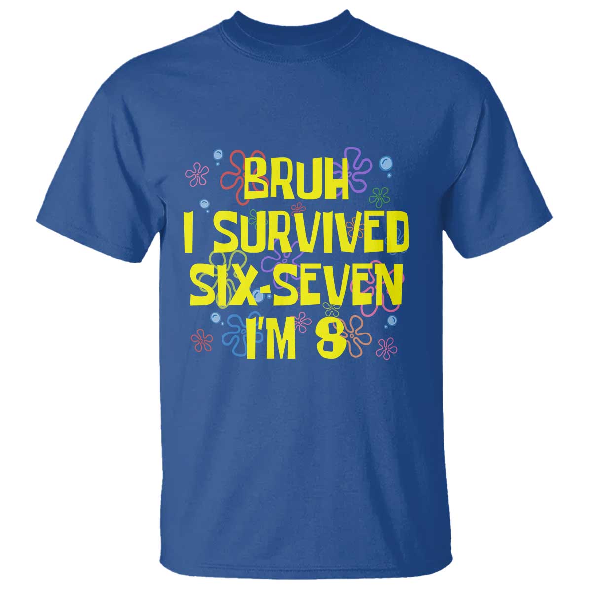 8th Birthday T Shirt Im 8 Year Old Bruh I Survived 67 Colorful Bubble Flower TS10 Royal Blue Print Your Wear