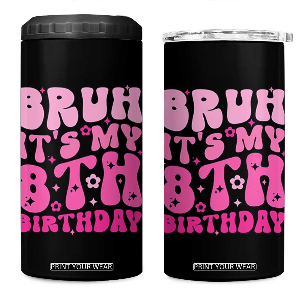8th Birthday Girls 4 in 1 Can Cooler Tumbler Bruh Its My 8 Bday Eight Years Old TS10 One Size: 16 oz Black Print Your Wear