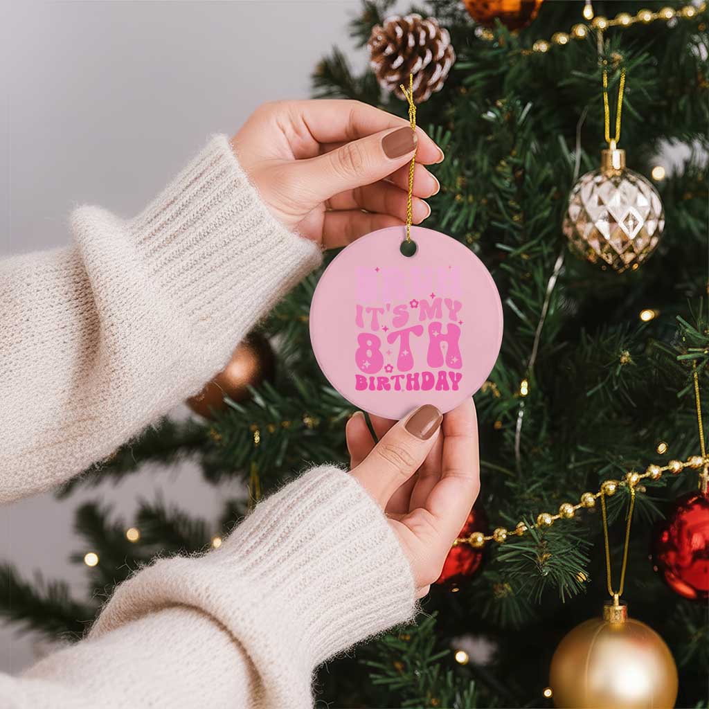 8th Birthday Girls Ceramic Ornament Bruh Its My 8 Bday Eight Years Old TS10 1pc Light Pink Print Your Wear