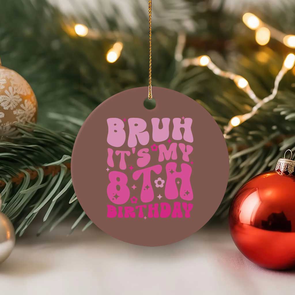 8th Birthday Girls Ceramic Ornament Bruh Its My 8 Bday Eight Years Old TS10 1pc Mocha Print Your Wear