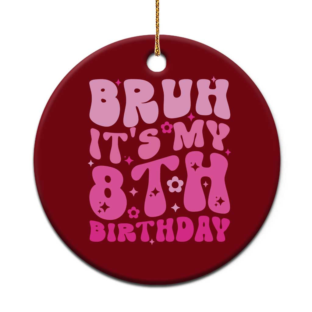 8th Birthday Girls Ceramic Ornament Bruh Its My 8 Bday Eight Years Old TS10 1pc Red Print Your Wear