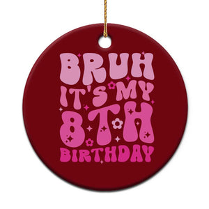 8th Birthday Girls Ceramic Ornament Bruh Its My 8 Bday Eight Years Old TS10 1pc Red Print Your Wear