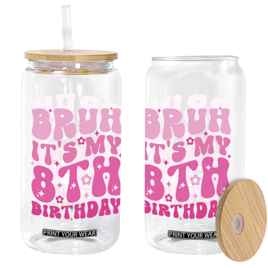 8th Birthday Girls Glass Can Bruh Its My 8 Bday Eight Years Old TS10 Print Your Wear