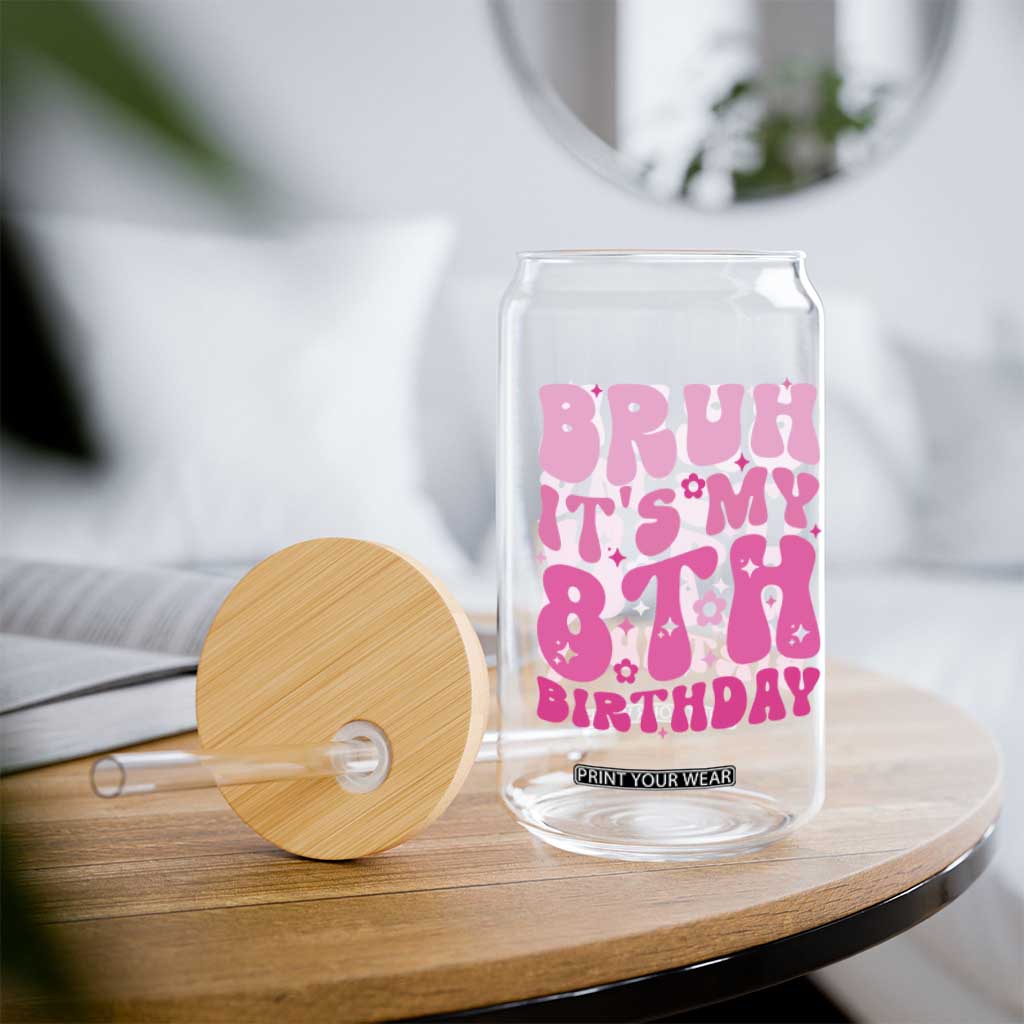 8th Birthday Girls Glass Can Bruh Its My 8 Bday Eight Years Old TS10 Print Your Wear