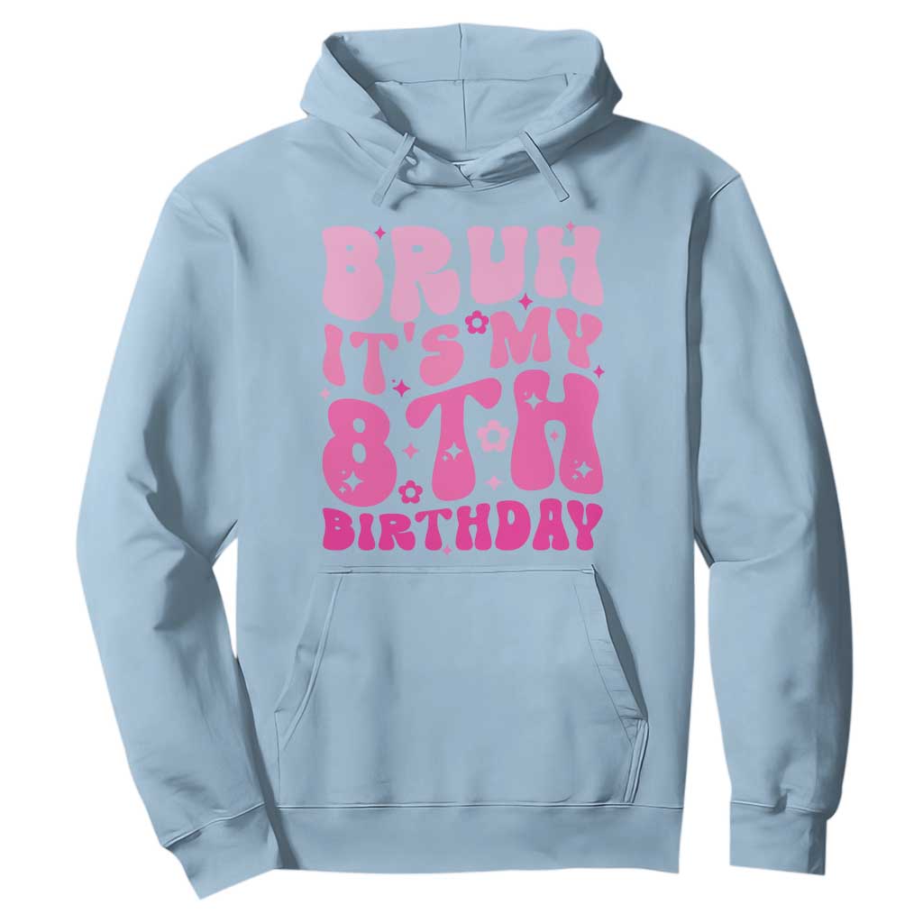 8th Birthday Girls Hoodie Bruh Its My 8 Bday Eight Years Old TS10 Light Blue Print Your Wear