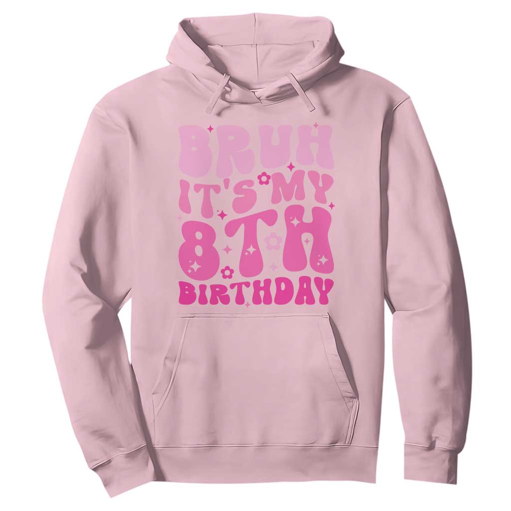 8th Birthday Girls Hoodie Bruh Its My 8 Bday Eight Years Old TS10 Light Pink Print Your Wear