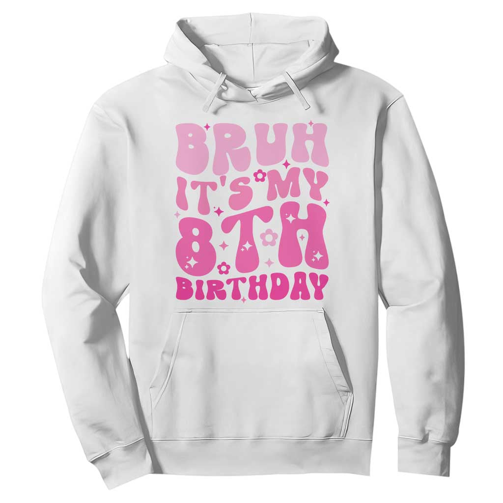 8th Birthday Girls Hoodie Bruh Its My 8 Bday Eight Years Old TS10 White Print Your Wear