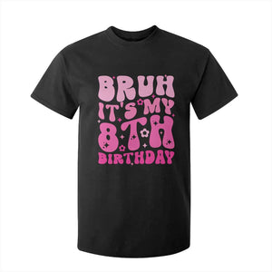 8th Birthday Girls T Shirt For Kid Bruh Its My 8 Bday Eight Years Old TS10 Black Print Your Wear