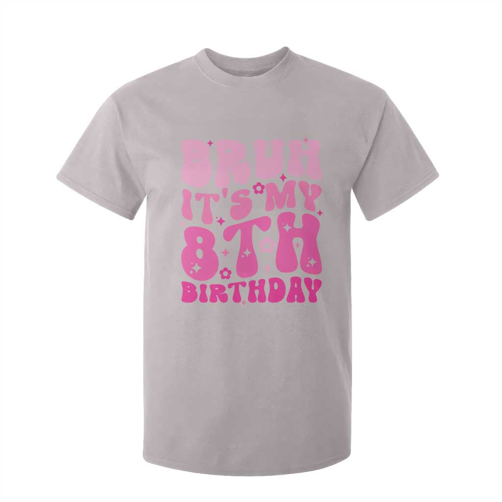 8th Birthday Girls T Shirt For Kid Bruh Its My 8 Bday Eight Years Old TS10 Ice Gray Print Your Wear