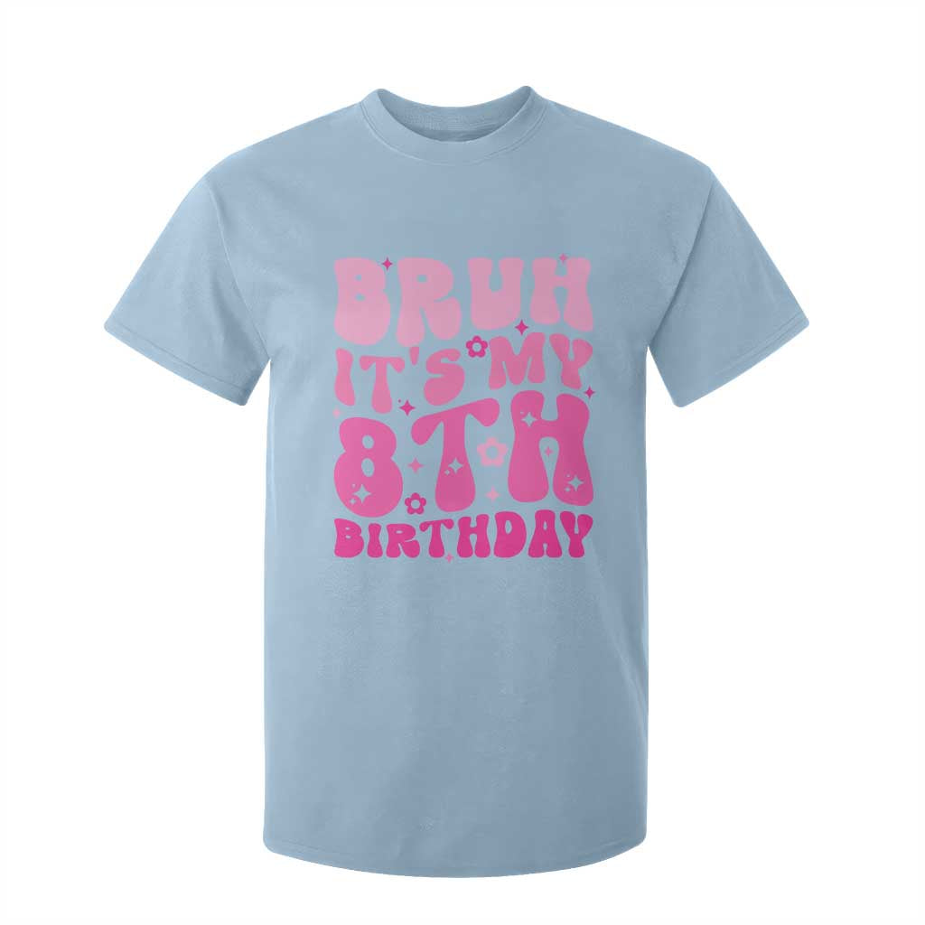 8th Birthday Girls T Shirt For Kid Bruh Its My 8 Bday Eight Years Old TS10 Light Blue Print Your Wear
