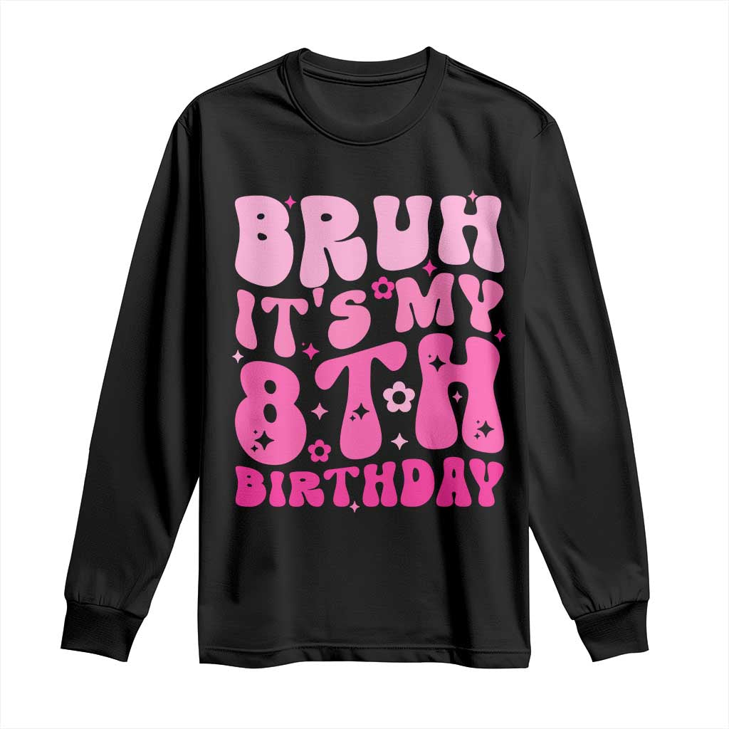 8th Birthday Girls Long Sleeve Shirt Bruh Its My 8 Bday Eight Years Old TS10 Black Print Your Wear