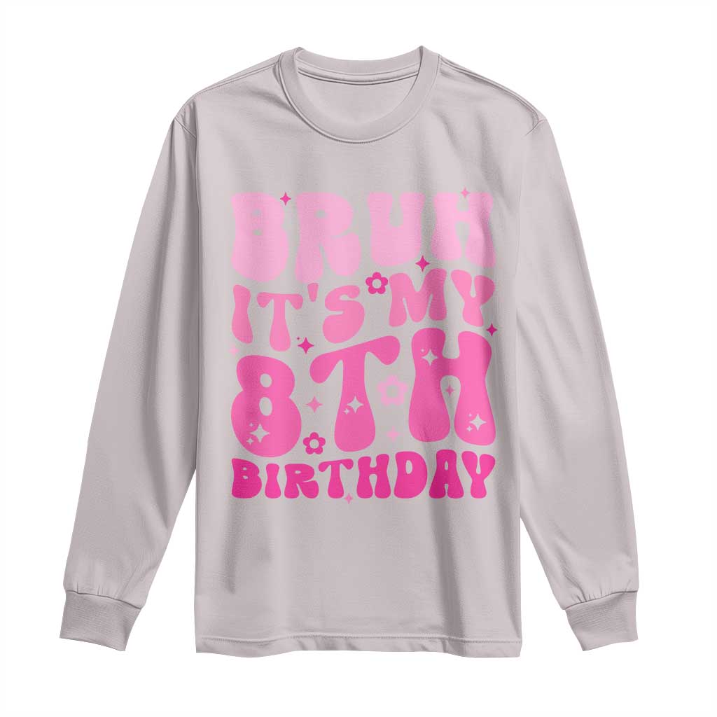 8th Birthday Girls Long Sleeve Shirt Bruh Its My 8 Bday Eight Years Old TS10 Ice Gray Print Your Wear