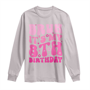 8th Birthday Girls Long Sleeve Shirt Bruh Its My 8 Bday Eight Years Old TS10 Ice Gray Print Your Wear