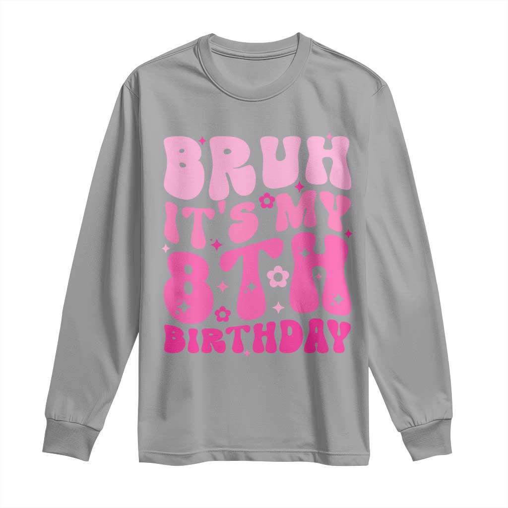 8th Birthday Girls Long Sleeve Shirt Bruh Its My 8 Bday Eight Years Old TS10 Sport Gray Print Your Wear