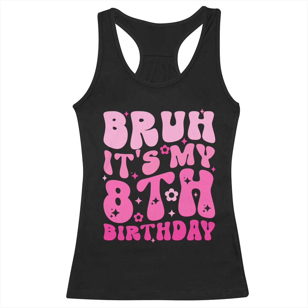 8th Birthday Girls Racerback Tank Top Bruh Its My 8 Bday Eight Years Old TS10 Black Print Your Wear