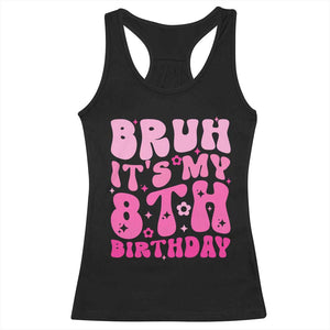 8th Birthday Girls Racerback Tank Top Bruh Its My 8 Bday Eight Years Old TS10 Black Print Your Wear