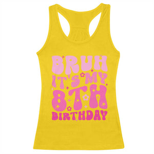 8th Birthday Girls Racerback Tank Top Bruh Its My 8 Bday Eight Years Old TS10 Daisy Print Your Wear