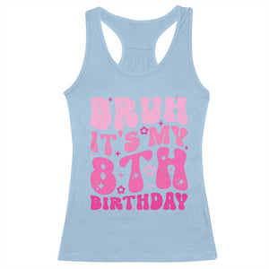 8th Birthday Girls Racerback Tank Top Bruh Its My 8 Bday Eight Years Old TS10 Light Blue Print Your Wear