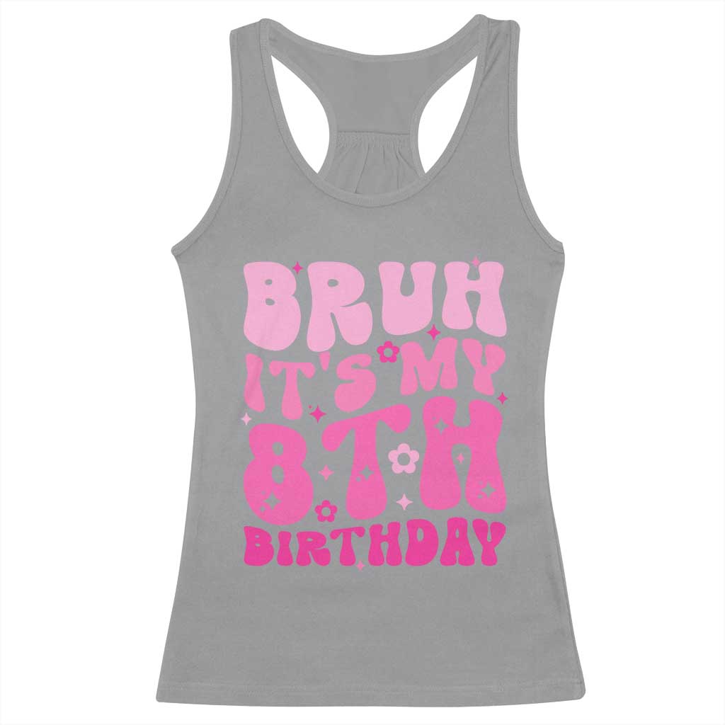 8th Birthday Girls Racerback Tank Top Bruh Its My 8 Bday Eight Years Old TS10 Sport Gray Print Your Wear
