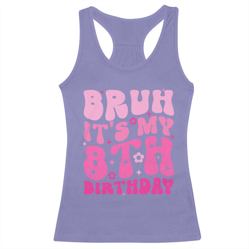 8th Birthday Girls Racerback Tank Top Bruh Its My 8 Bday Eight Years Old TS10 Violet Print Your Wear