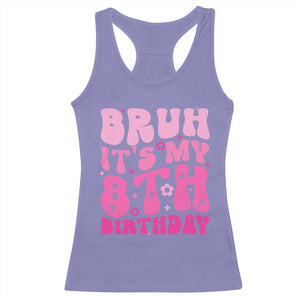 8th Birthday Girls Racerback Tank Top Bruh Its My 8 Bday Eight Years Old TS10 Violet Print Your Wear