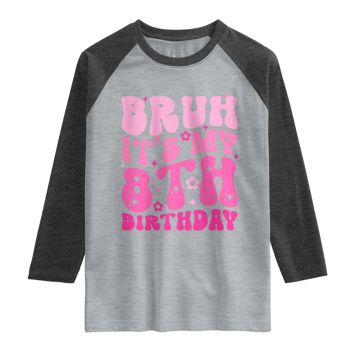 8th Birthday Girls Raglan Shirt Bruh Its My 8 Bday Eight Years Old TS10 Heather Gray Heather Charcoal Print Your Wear