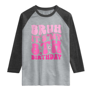 8th Birthday Girls Raglan Shirt Bruh Its My 8 Bday Eight Years Old TS10 Heather Gray Heather Charcoal Print Your Wear