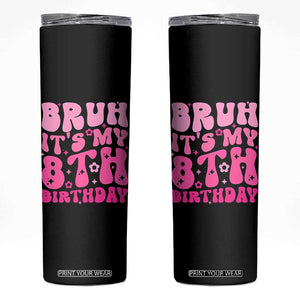 8th Birthday Girls Skinny Tumbler Bruh Its My 8 Bday Eight Years Old TS10 Black Print Your Wear