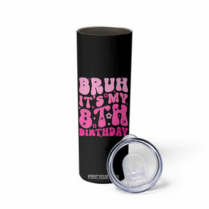 8th Birthday Girls Skinny Tumbler Bruh Its My 8 Bday Eight Years Old TS10 Print Your Wear