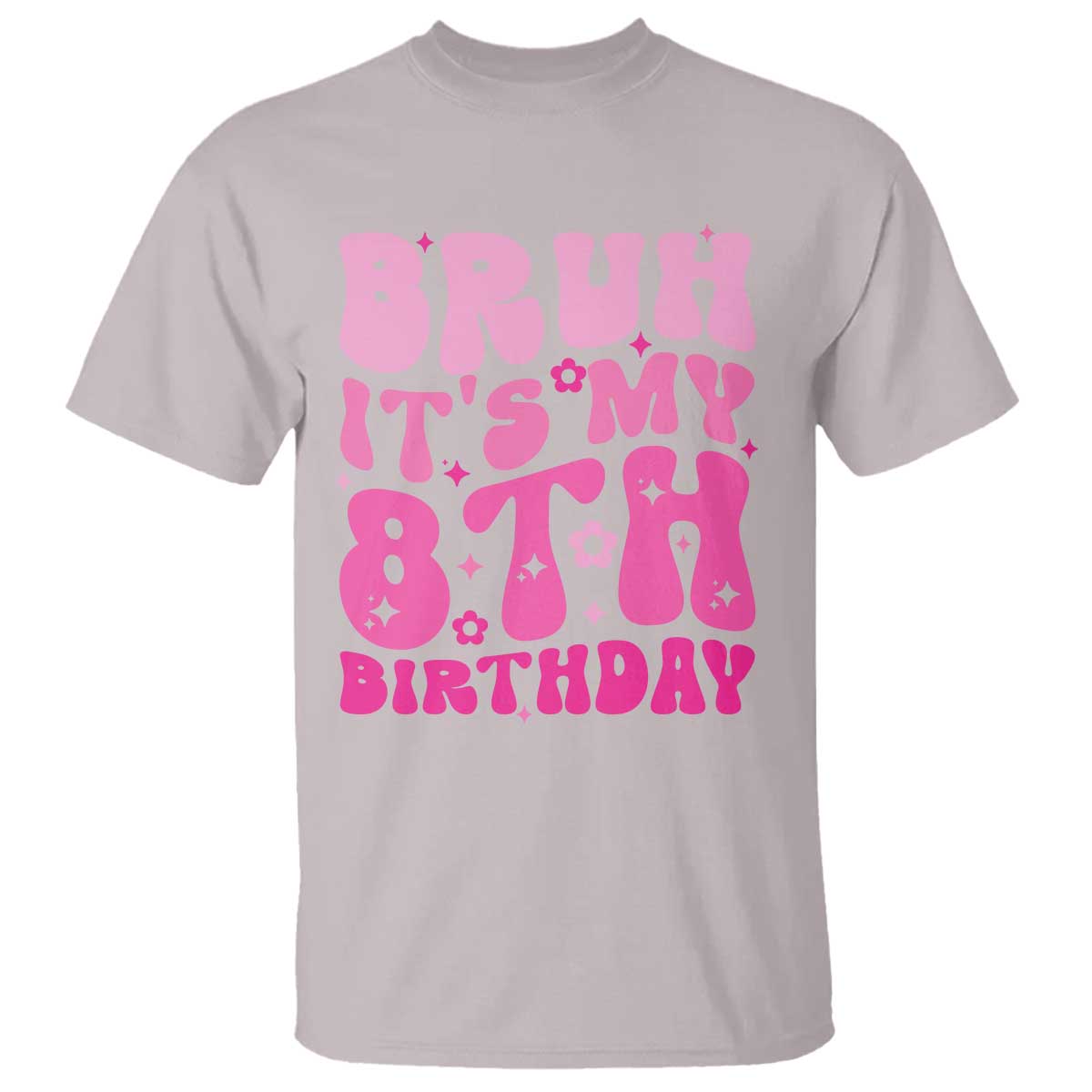 8th Birthday Girls T Shirt Bruh Its My 8 Bday Eight Years Old TS10 Ice Gray Print Your Wear