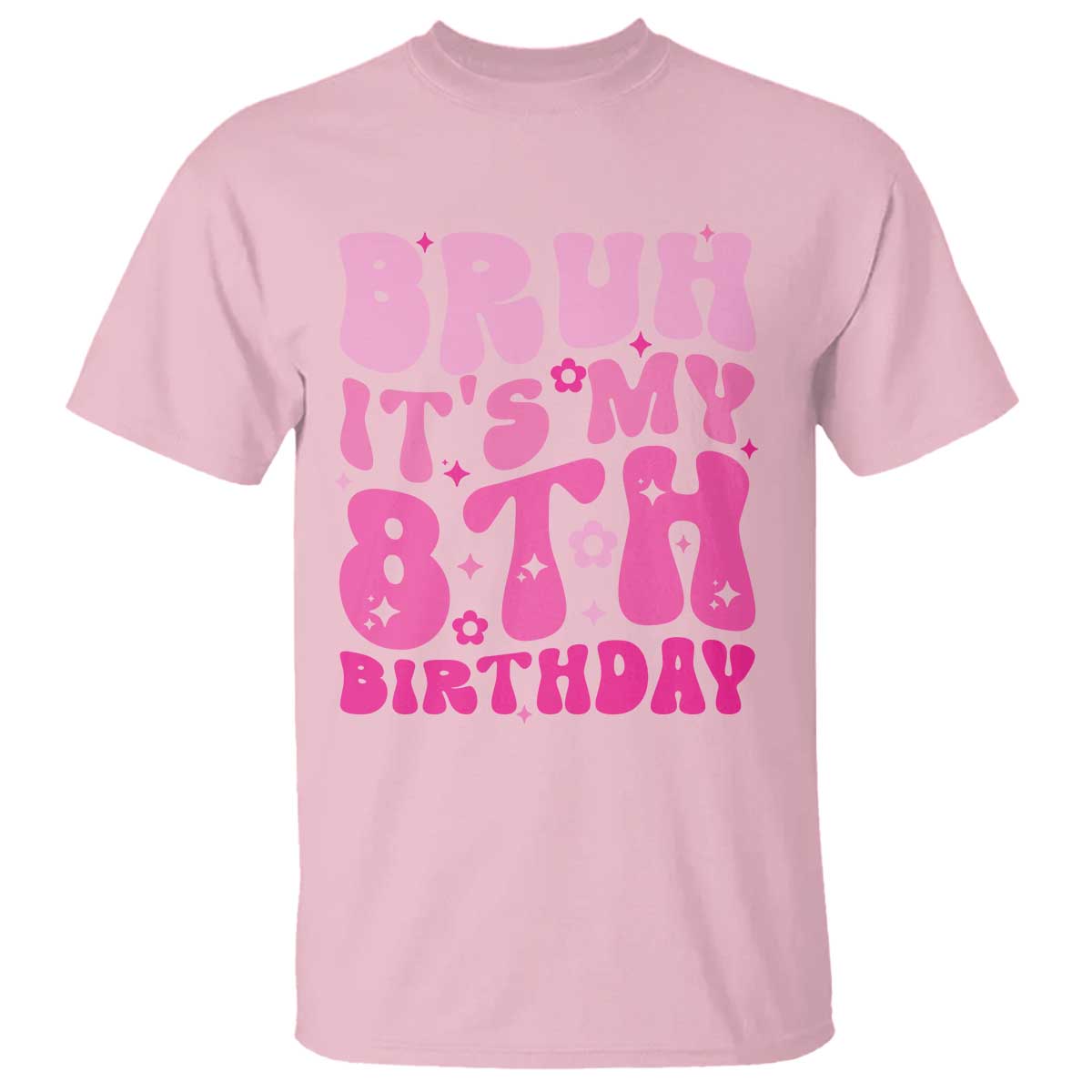 8th Birthday Girls T Shirt Bruh Its My 8 Bday Eight Years Old TS10 Light Pink Print Your Wear