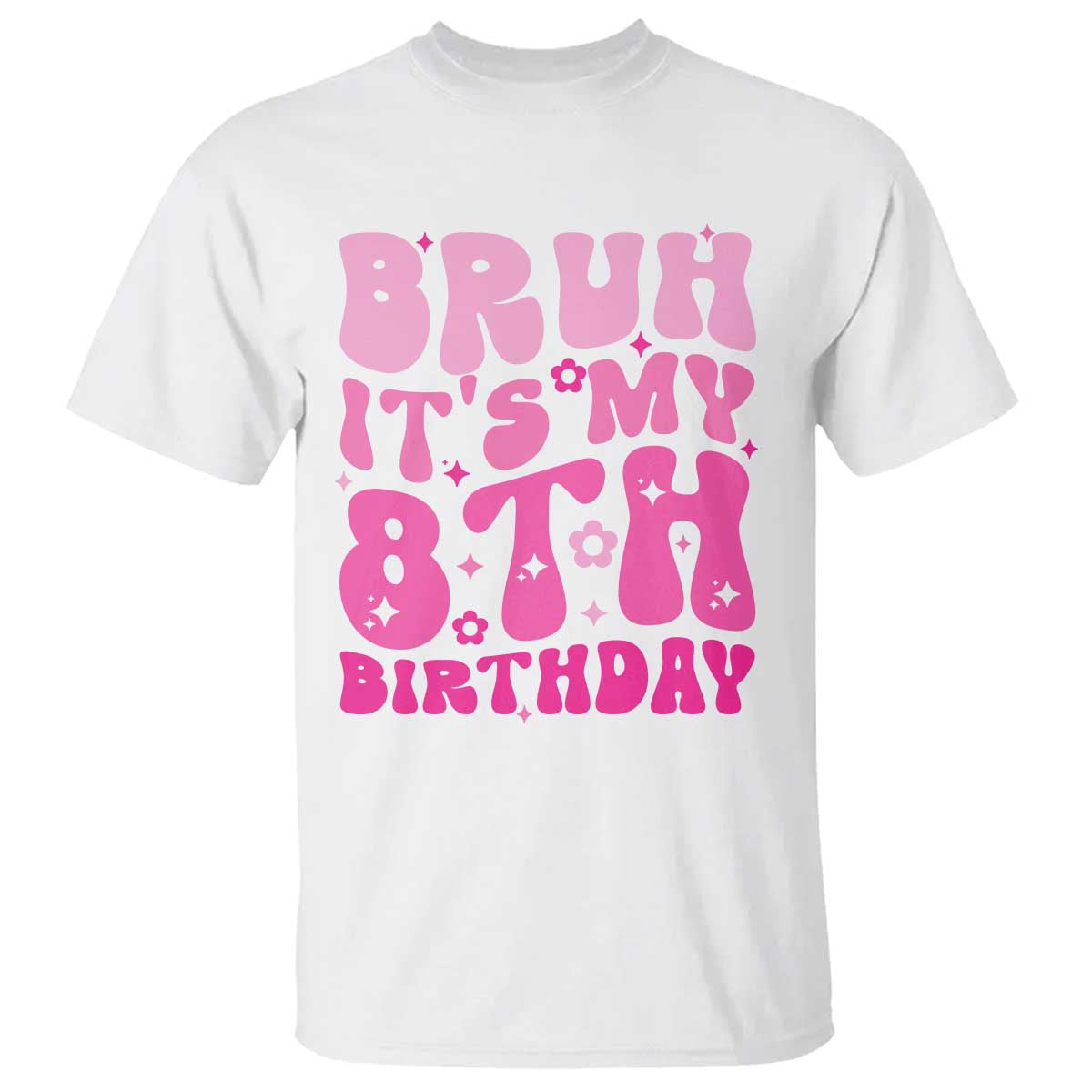 8th Birthday Girls T Shirt Bruh Its My 8 Bday Eight Years Old TS10 White Print Your Wear