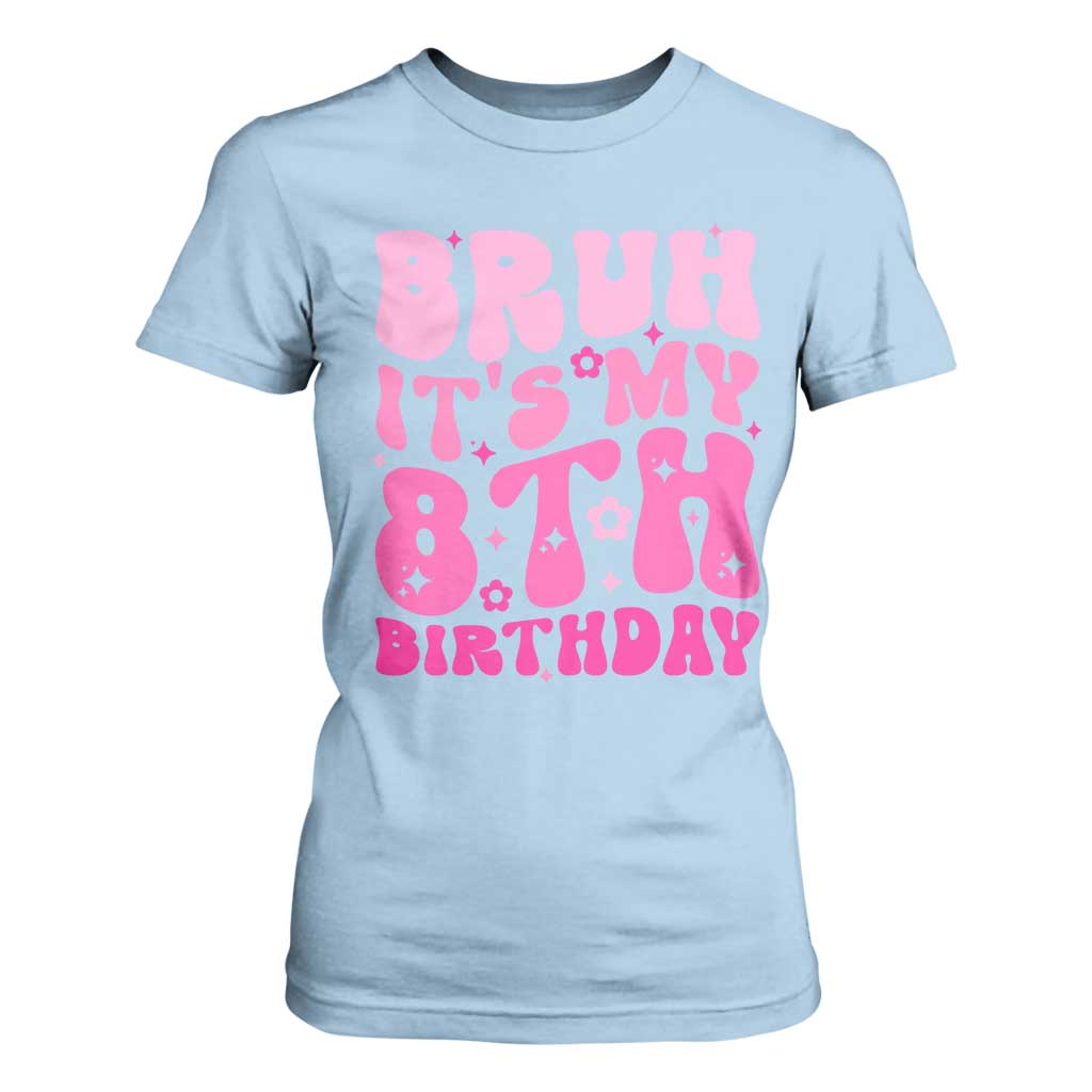 8th Birthday Girls T Shirt For Women Bruh Its My 8 Bday Eight Years Old TS10 Light Blue Print Your Wear
