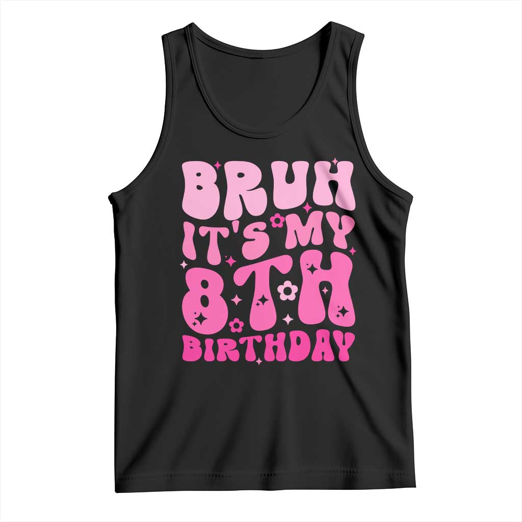 8th Birthday Girls Tank Top Bruh Its My 8 Bday Eight Years Old TS10 Black Print Your Wear