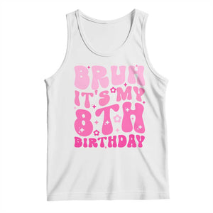 8th Birthday Girls Tank Top Bruh Its My 8 Bday Eight Years Old TS10 White Print Your Wear