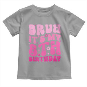 8th Birthday Girls Toddler T Shirt Bruh Its My 8 Bday Eight Years Old TS10 Sport Gray Print Your Wear