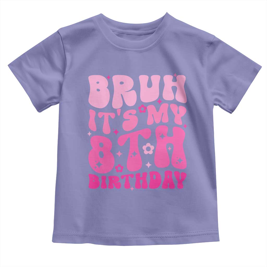 8th Birthday Girls Toddler T Shirt Bruh Its My 8 Bday Eight Years Old TS10 Violet Print Your Wear