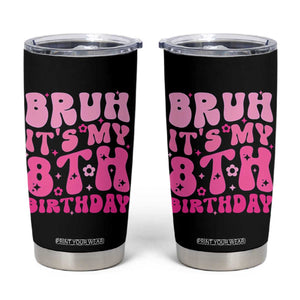 8th Birthday Girls Tumbler Cup Bruh Its My 8 Bday Eight Years Old TS10 Black Print Your Wear