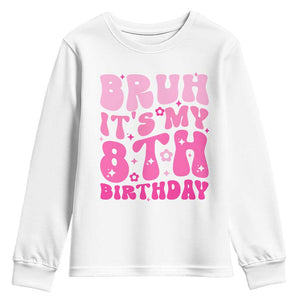 8th Birthday Girls Youth Sweatshirt Bruh Its My 8 Bday Eight Years Old TS10 White Print Your Wear