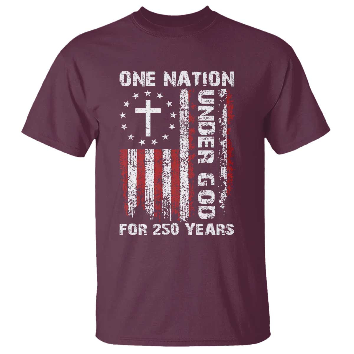 250 Years Anniversary T Shirt 250th Independence Day Freedom One Nation Under God US Flag TS10 Maroon Print Your Wear