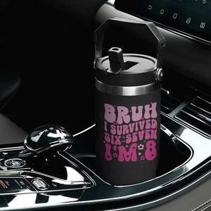 8th Birthday Girls Flip Straw Tumbler Bruh I Survived 67 Im 8 Year Old Six Seven TS10 Print Your Wear