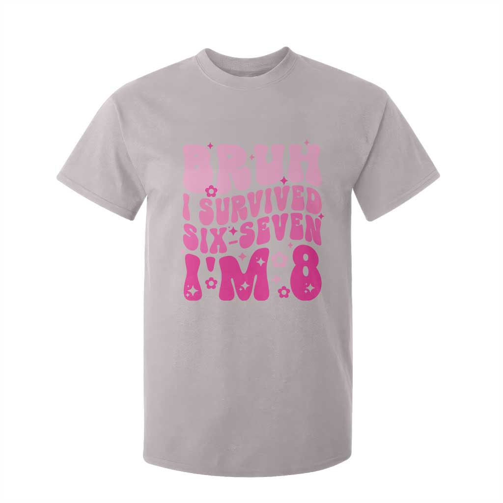 8th Birthday Girls T Shirt For Kid Bruh I Survived 67 Im 8 Year Old Six Seven TS10 Ice Gray Print Your Wear