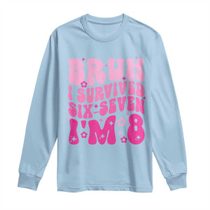 8th Birthday Girls Long Sleeve Shirt Bruh I Survived 67 Im 8 Year Old Six Seven TS10 Light Blue Print Your Wear