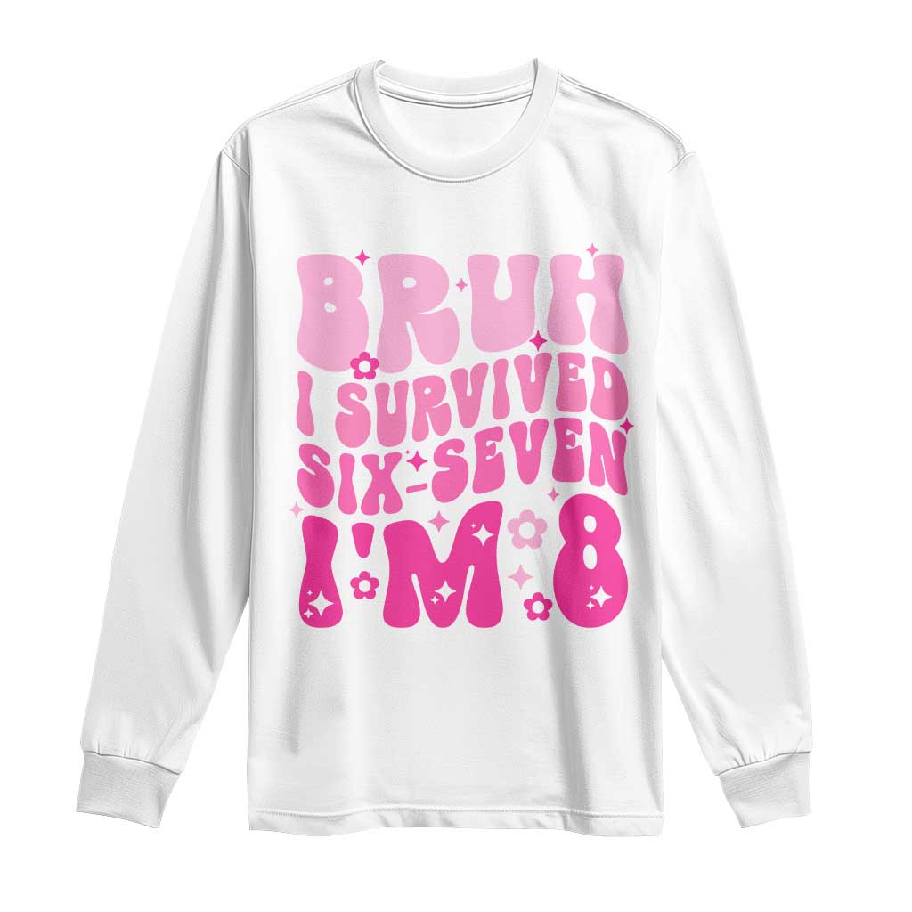 8th Birthday Girls Long Sleeve Shirt Bruh I Survived 67 Im 8 Year Old Six Seven TS10 White Print Your Wear