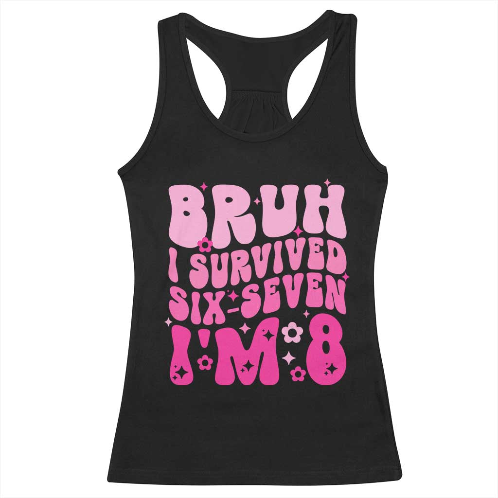 8th Birthday Girls Racerback Tank Top Bruh I Survived 67 Im 8 Year Old Six Seven TS10 Black Print Your Wear