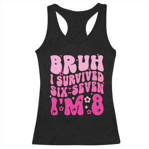 8th Birthday Girls Racerback Tank Top Bruh I Survived 67 Im 8 Year Old Six Seven TS10 Black Print Your Wear