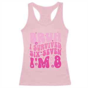 8th Birthday Girls Racerback Tank Top Bruh I Survived 67 Im 8 Year Old Six Seven TS10 Light Pink Print Your Wear