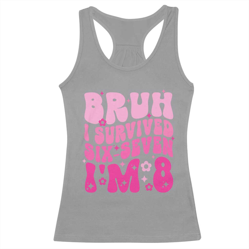 8th Birthday Girls Racerback Tank Top Bruh I Survived 67 Im 8 Year Old Six Seven TS10 Sport Gray Print Your Wear