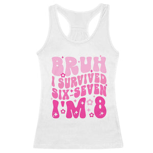 8th Birthday Girls Racerback Tank Top Bruh I Survived 67 Im 8 Year Old Six Seven TS10 White Print Your Wear