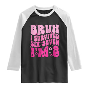 8th Birthday Girls Raglan Shirt Bruh I Survived 67 Im 8 Year Old Six Seven TS10 Black White Print Your Wear